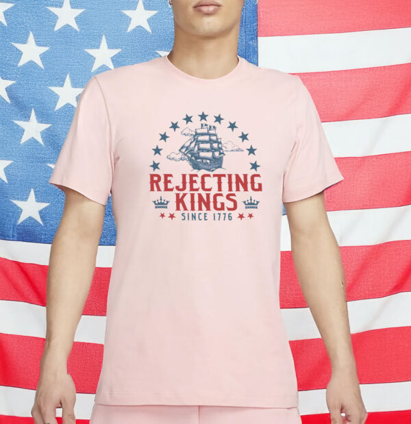 Rejecting Kings Since 1776 Shirt