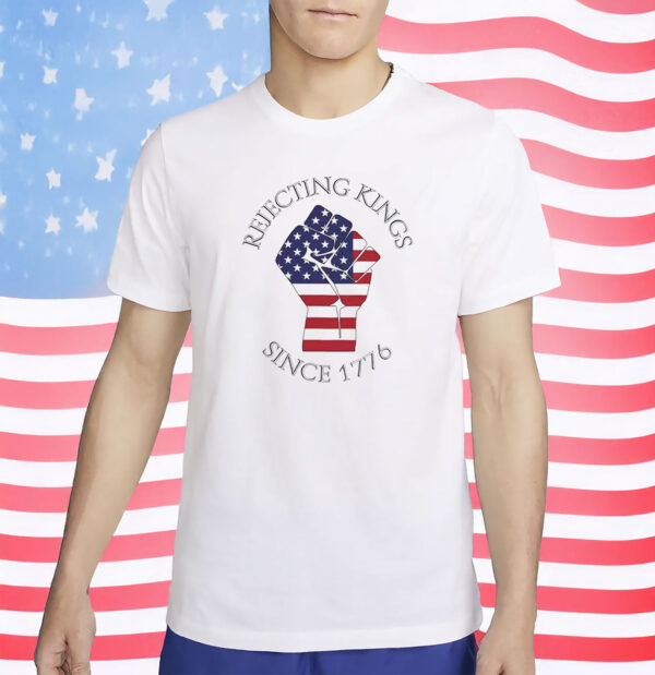 Rejecting Kings Since 1776 Shirt - Anti MAGA Shirt