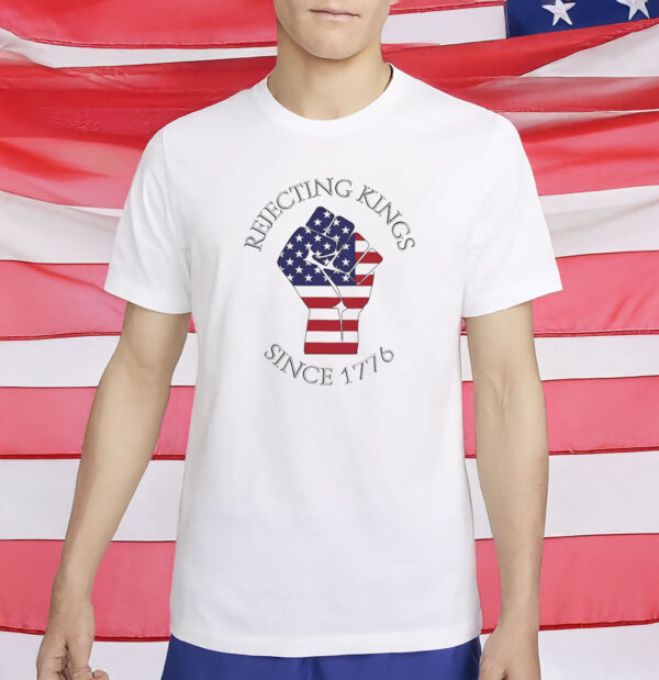 Rejecting Kings Since 1776 Shirt - Anti MAGA Shirt