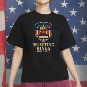Rejecting Kings Since 1776 Shirt -Freedom USA T-Shirt