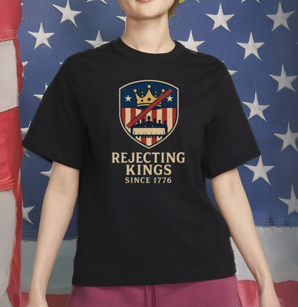 Rejecting Kings Since 1776 Shirt -Freedom USA T-Shirt