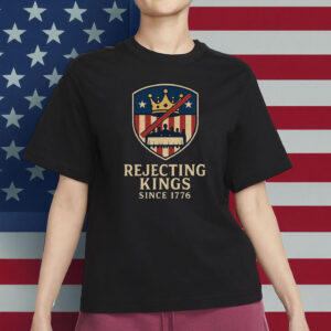 Rejecting Kings Since 1776 Shirt -Freedom USA T-Shirt