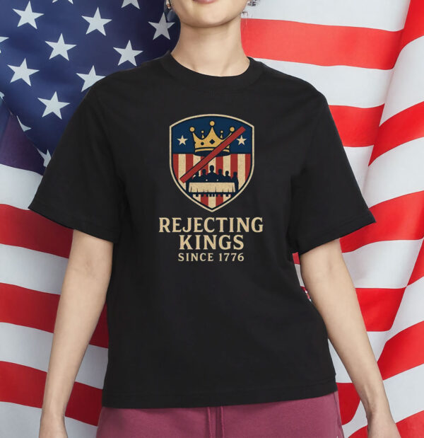 Rejecting Kings Since 1776 Shirt -Freedom USA T-Shirt