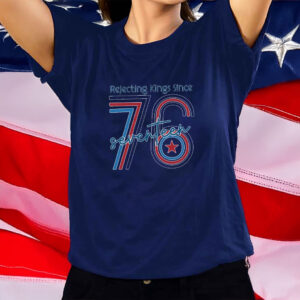 Rejecting Kings Since 1776 Shirt Pro Democracy Patriotic American T-Shirt