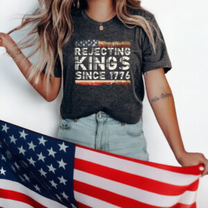 Rejecting Kings Since 1776 Shirt, anti-trump, protest Shirt