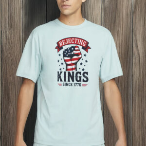 Rejecting Kings Since 1776 Shirt – Pro-Democracy Protest Tee, Anti-Authoritarian Patriotic T-Shirt