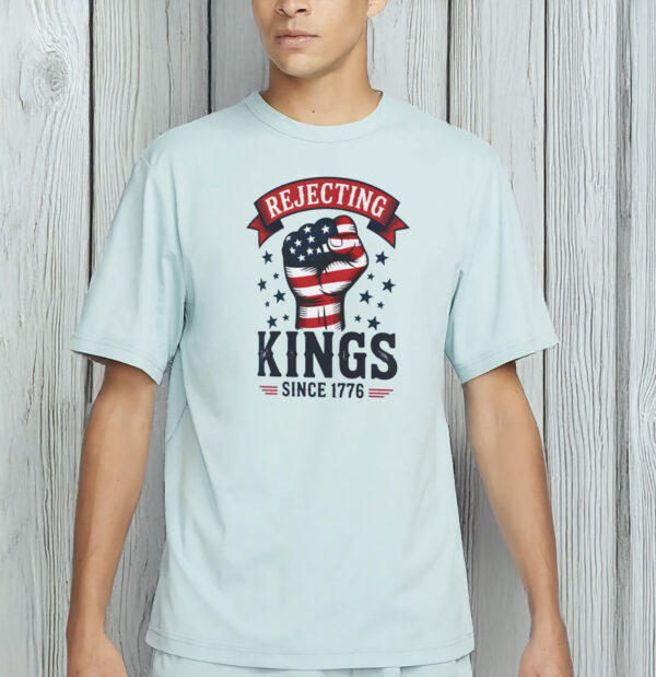 Rejecting Kings Since 1776 Shirt – Pro-Democracy Protest Tee, Anti-Authoritarian Patriotic T-Shirt