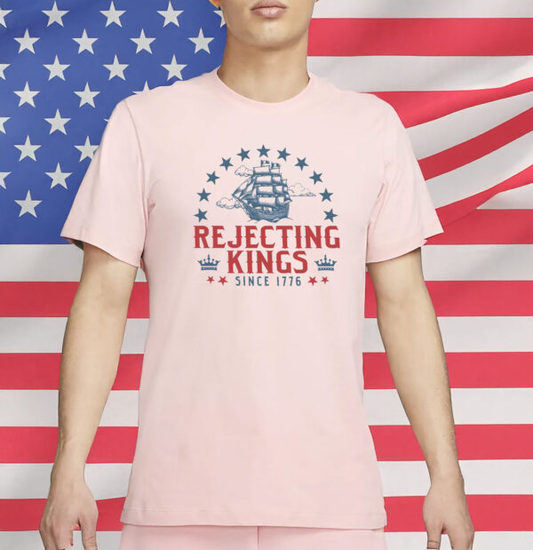 Rejecting Kings Since 1776 Shirt