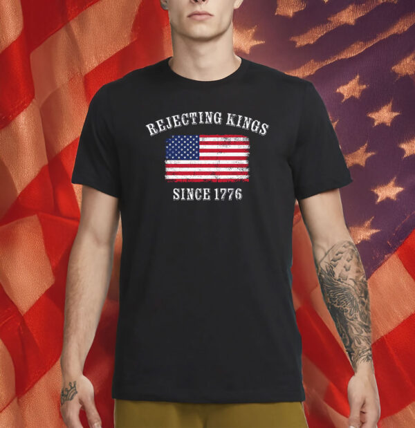 Rejecting Kings Since 1776 T-Shirt – Patriotic Pro-Democracy Protest Shirt