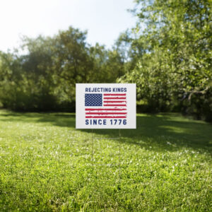Rejecting Kings Since 1776 Yard Sign