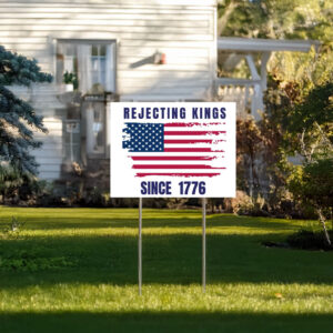 Rejecting Kings Since 1776 Yard Sign, Anti Trump Yard Sign