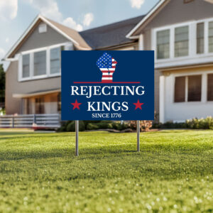 Rejecting Kings Since 1776 Yard Sign, Pro Democracy Lawn Sign,Anti Authoritarian Protest Sign