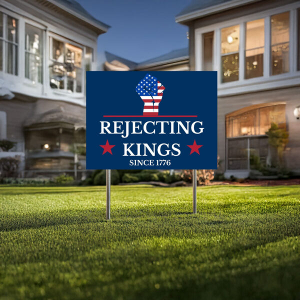 Rejecting Kings Since 1776 Yard Sign, Pro Democracy Lawn Sign,Anti Authoritarian Protest Sign