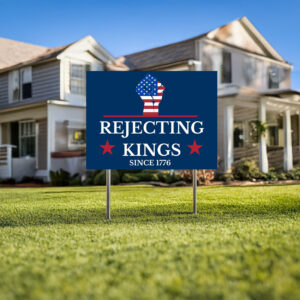 Rejecting Kings Since 1776 Yard Sign, Pro Democracy Lawn Sign,Anti Authoritarian Protest Sign