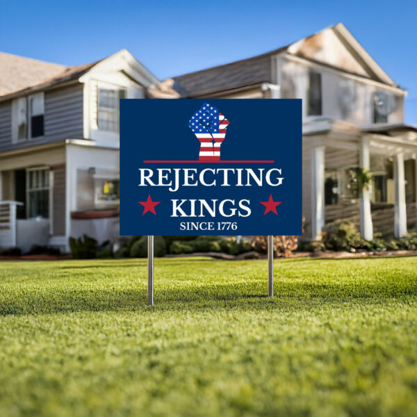 Rejecting Kings Since 1776 Yard Sign, Pro Democracy Lawn Sign,Anti Authoritarian Protest Sign