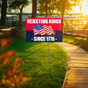 Rejecting Kings Since 1776 Yard Sign, Protest Yard Sign, Anti Trump 2025 Yard Sign