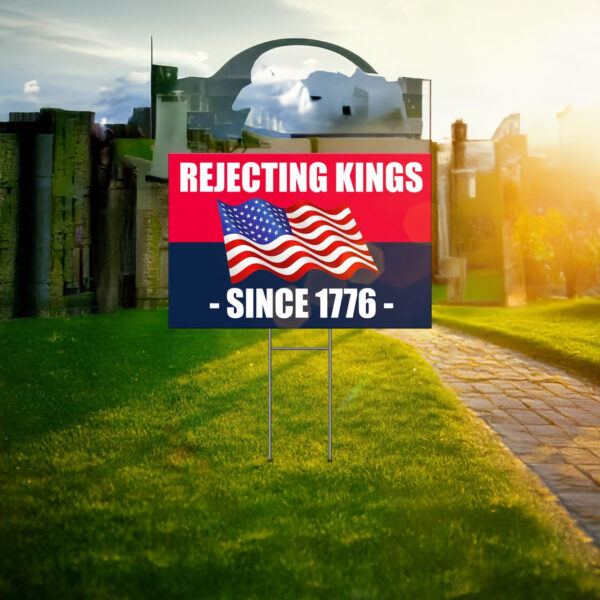Rejecting Kings Since 1776 Yard Sign, Protest Yard Sign