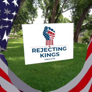 Rejecting Kings Since1776 Protest,Patriotic American Yard Sign
