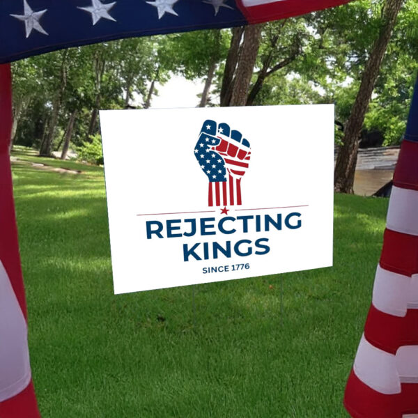 Rejecting Kings Since1776 Protest,Patriotic American Yard Sign
