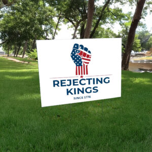 Rejecting Kings Since1776 Protest,Patriotic American Yard Sign