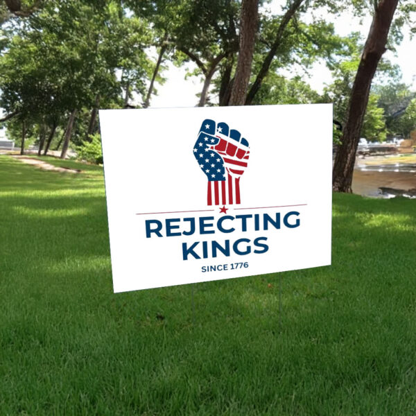 Rejecting Kings Since1776 Protest,Patriotic American Yard Sign