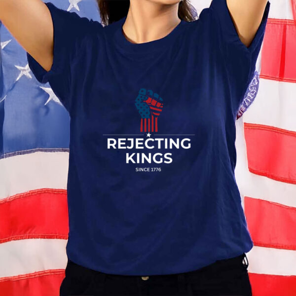 Rejecting Kings Since1776 Protest,Patriotic American,USA Shirt