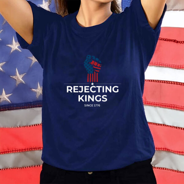 Rejecting Kings Since1776 Protest,Patriotic American,USA Shirt