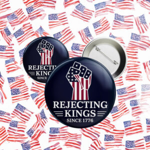 Rejecting Kings since 1776 Pinback Button