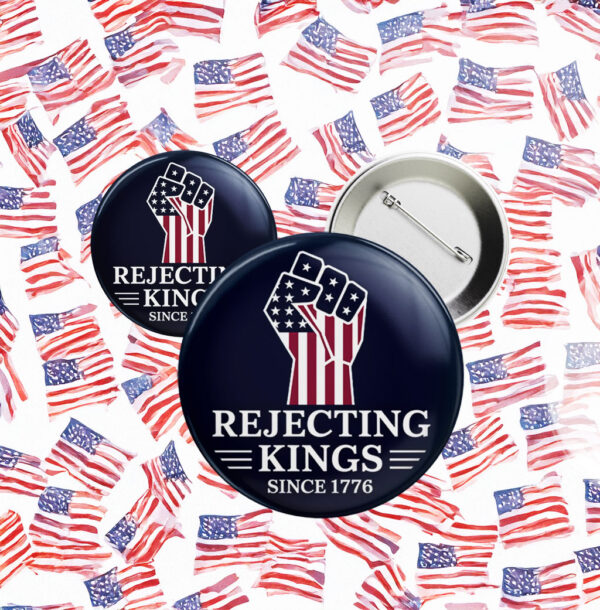 Rejecting Kings since 1776 Pinback Button