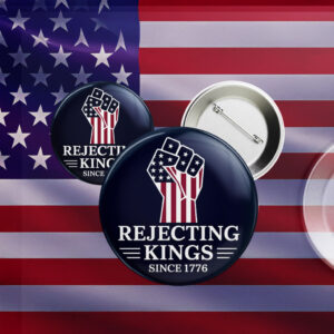 Rejecting Kings since 1776 Pinback Button