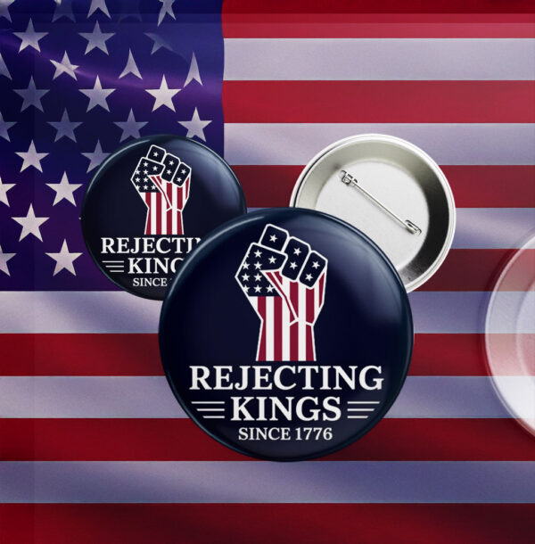 Rejecting Kings since 1776 Pinback Button