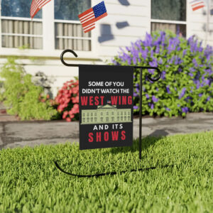 Some of You Didn’t Watch The West Wing Garden Flag