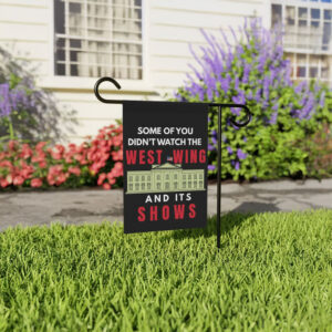 Some of You Didn’t Watch The West Wing Garden Flag