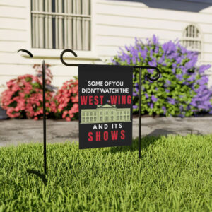 Some of You Didn’t Watch The West Wing Garden Flag