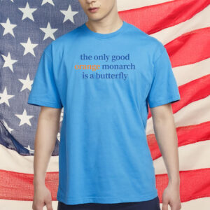 The Only Good Orange Monarch Is A Butterfly Shirt