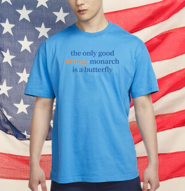 The Only Good Orange Monarch Is A Butterfly Shirt