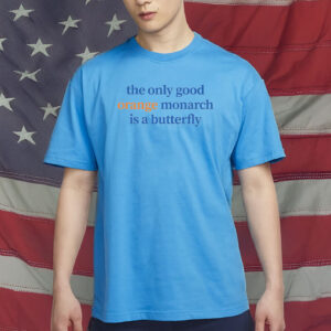 The Only Good Orange Monarch Is A Butterfly Shirt