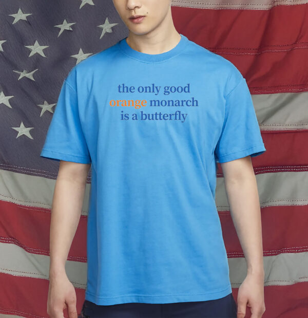The Only Good Orange Monarch Is A Butterfly Shirt