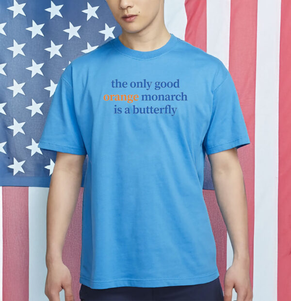 The Only Good Orange Monarch Is A Butterfly Shirt
