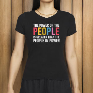The Power of The People Shirt - Greater Than The People In Power Tee - Pro Democracy Protest T-Shirt