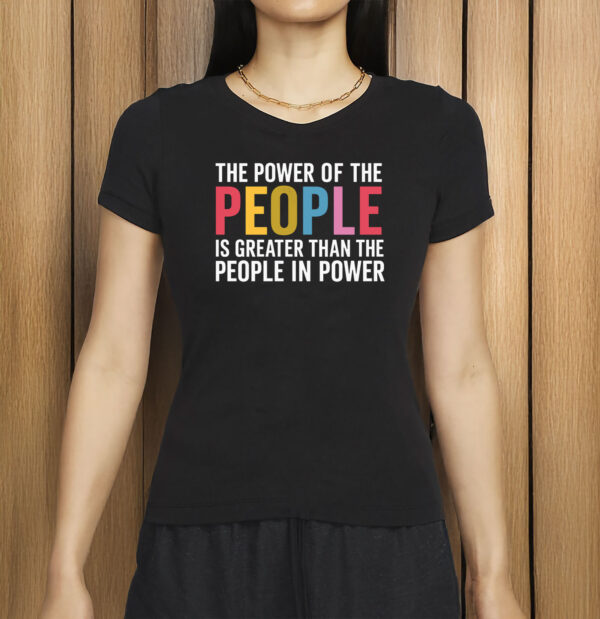 The Power of The People Shirt - Greater Than The People In Power Tee - Pro Democracy Protest T-Shirt