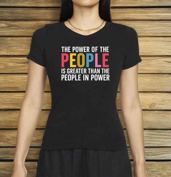 The Power of The People Shirt - Greater Than The People In Power Tee - Pro Democracy Protest T-Shirt