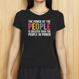 The Power of The People Shirt - Greater Than The People In Power Tee - Pro Democracy Protest T-Shirt