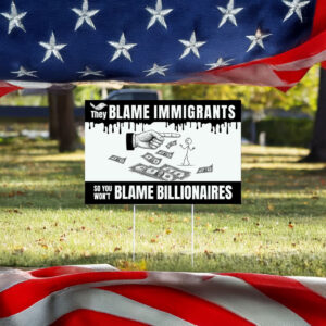 They Blame Immigrants So You Won’t Blame Billionaires Yard Sign
