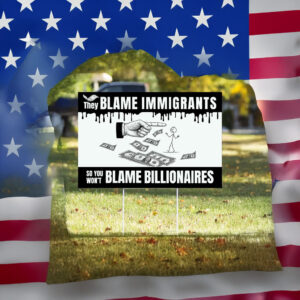 They Blame Immigrants So You Won’t Blame Billionaires Yard Sign