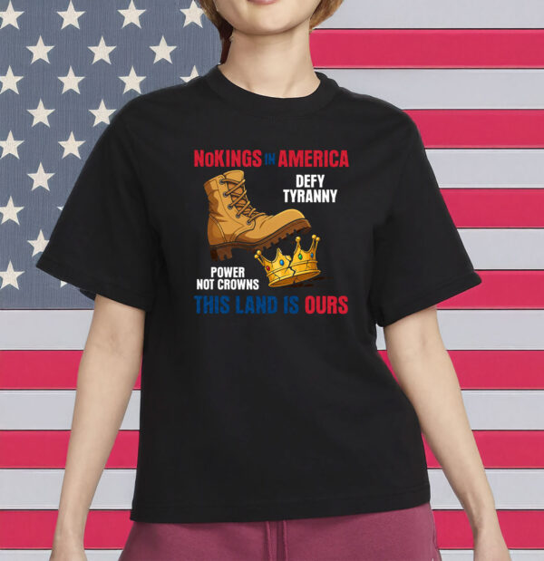 This Land Is Ours Anti-Tyranny Protest Tee, No Kings In America Shirt