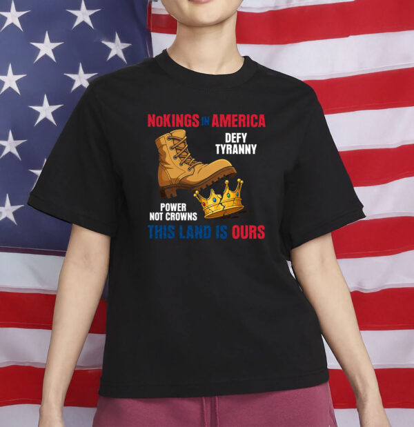 This Land Is Ours Anti-Tyranny Protest Tee, No Kings In America Shirt