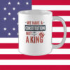 We Have a Constitution Not a King Mug