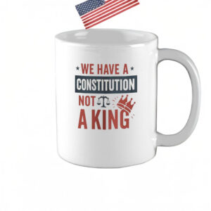 We Have a Constitution Not a King Mug