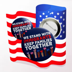 We Stand With Immigrants Button – Keep Families Together Anti-Trump Protest Pin